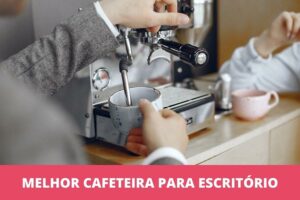 Melhor cafeteira para escritório: as 8 melhores em 2023