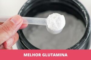 Melhor glutamina: as 10 melhores em 2023