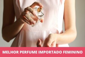 Melhor perfume importado feminino: os 10 melhores em 2023