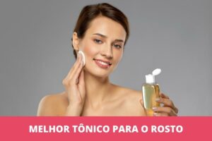 Melhor tônico para o rosto: os 10 melhores em 2023